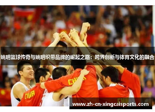 姚明篮球传奇与姚明织带品牌的崛起之路：跨界创新与体育文化的融合