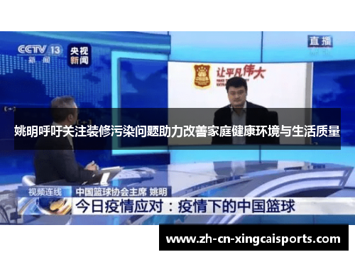 姚明呼吁关注装修污染问题助力改善家庭健康环境与生活质量