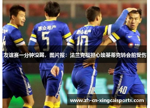 友谊赛一分钟没踢，图片报：法兰克福担心埃基蒂克转会前受伤
