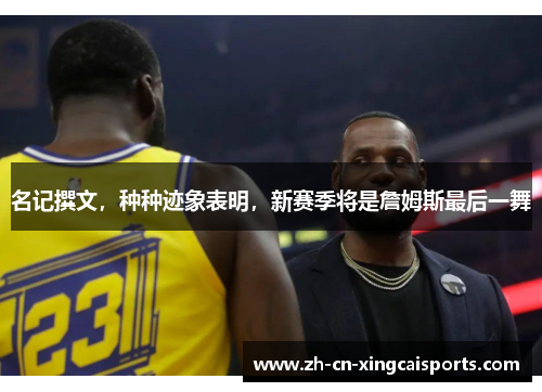 名记撰文，种种迹象表明，新赛季将是詹姆斯最后一舞