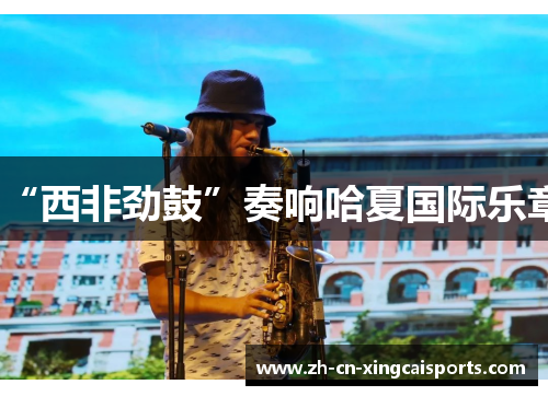 “西非劲鼓”奏响哈夏国际乐章